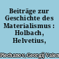 Beiträge zur Geschichte des Materialismus : Holbach, Helvetius, Marx