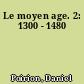 Le moyen age. 2: 1300 - 1480