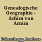 Genealogische Geographie - Achim von Arnim