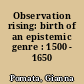 Observation rising: birth of an epistemic genre : 1500 - 1650