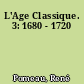 L'Age Classique. 3: 1680 - 1720