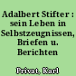 Adalbert Stifter : sein Leben in Selbstzeugnissen, Briefen u. Berichten