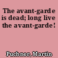The avant-garde is dead; long live the avant-garde!