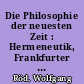 Die Philosophie der neuesten Zeit : Hermeneutik, Frankfurter Schule, Strukturalismus, Analytische Philosophie