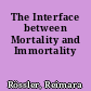 The Interface between Mortality and Immortality