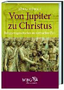 Von Jupiter zu Christus : Religionsgeschichte in römischer Zeit