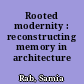 Rooted modernity : reconstructing memory in architecture