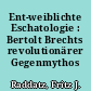 Ent-weiblichte Eschatologie : Bertolt Brechts revolutionärer Gegenmythos