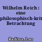 Wilhelm Reich : eine philosophisch-kritische Betrachtung