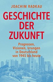 Geschichte der Zukunft : Prognosen, Visionen, Irrungen in Deutschland von 1945 bis heute