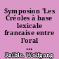 Symposion 'Les Créoles à base lexicale francaise entre l'oral et l'écrit' vom 27.-29. September 1988