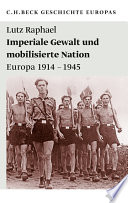 Imperiale Gewalt und mobilisierte Nation : Europa 1914 - 1945