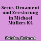 Serie, Ornament und Zerstörung in Michael Müllers K4