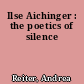 Ilse Aichinger : the poetics of silence