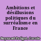 Ambitions et désillusions politiques du surréalisme en France (1919-1969)