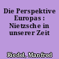 Die Perspektive Europas : Nietzsche in unserer Zeit