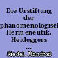 Die Urstiftung der phänomenologischen Hermeneutik. Heideggers frühe Auseinandersetzung mit Husserl