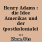 Henry Adams : die Idee Amerikas und der (postkoloniale) Lauf der Welt