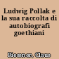 Ludwig Pollak e la sua raccolta di autobiografi goethiani