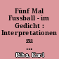 Fünf Mal Fussball - im Gedicht : Interpretationen zu Texten von Joachim Ringelnatz, Kurt Feltz, Günter Grass, Ror Wolf und Uwe Herms