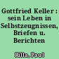 Gottfried Keller : sein Leben in Selbstzeugnissen, Briefen u. Berichten