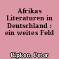 Afrikas Literaturen in Deutschland : ein weites Feld