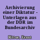 Archivierung einer Diktatur - Unterlagen aus der DDR im Bundesarchiv