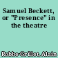 Samuel Beckett, or "Presence" in the theatre