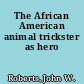 The African American animal trickster as hero