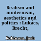 Realism and modernism, aesthetics and politics : Lukács, Brecht, Adorno