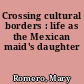 Crossing cultural borders : life as the Mexican maid's daughter