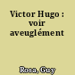 Victor Hugo : voir aveuglément