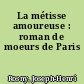La métisse amoureuse : roman de moeurs de Paris