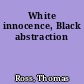 White innocence, Black abstraction