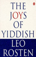 The joys of Yiddish : a relaxed lexicon of Yiddish, Hebrew and Yinglish words often encountered in English, ...