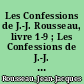 Les Confessions de J.-J. Rousseau, livre 1-9 ; Les Confessions de J.-J. Rousseau, livre 10-12 ; Quatre lettres a M. le Présedent de Malesherbes ; Les rêveries du promeneur solitaire ; Écrits en forme de circulaires