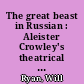 The great beast in Russian : Aleister Crowley's theatrical tour in 1913 and his beastly writings on Russia