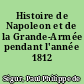 Histoire de Napoleon et de la Grande-Armée pendant l'année 1812