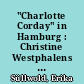 "Charlotte Corday" in Hamburg : Christine Westphalens Drama von 1804
