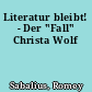 Literatur bleibt! - Der "Fall" Christa Wolf