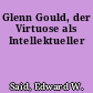 Glenn Gould, der Virtuose als Intellektueller