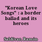 "Korean Love Songs" : a border ballad and its heroes