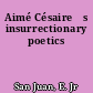 Aimé Césaireęs insurrectionary poetics