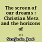 The screen of our dreams : Christian Metz and the horizons of the imaginary