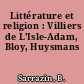 Littérature et religion : Villiers de L'Isle-Adam, Bloy, Huysmans