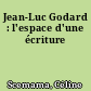 Jean-Luc Godard : l'espace d'une écriture