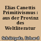 Elias Canettis Primitivismus : aus der Provinz des Weltliteratur