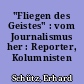 "Fliegen des Geistes" : vom Journalismus her : Reporter, Kolumnisten u.a.