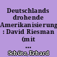 Deutschlands drohende Amerikanisierung : David Riesman (mit Reuel Denney und Nathan Glazer): 'Die einsame Masse. Eine Untersuchung der Wandlungen des amerikanischen Charakters' (rde 72/73, 1958)