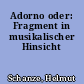 Adorno oder: Fragment in musikalischer Hinsicht